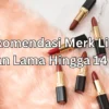 7 Rekomendasi merk lipstik terbaik tahun 2023, Tahan lama dan warna pilihan cantik.