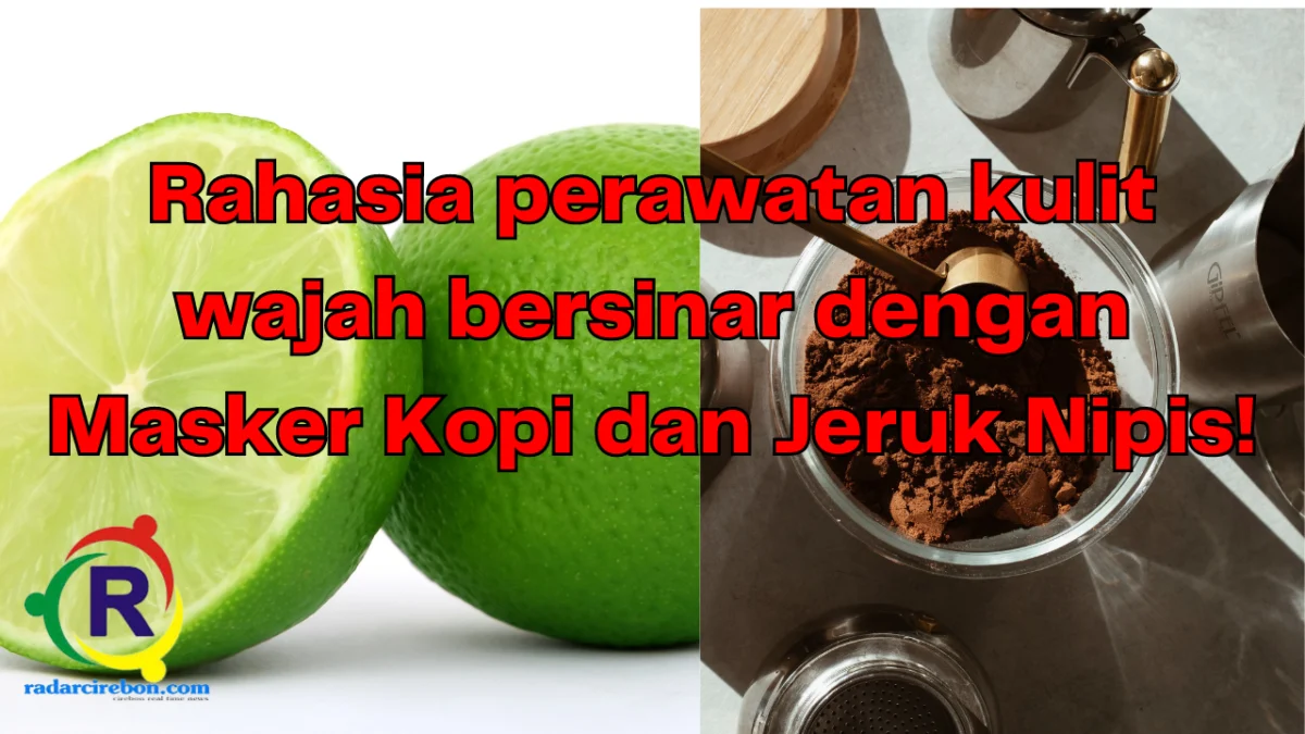 Rahasia perawatan kulit wajah bersinar dengan kopi dan jaeruk nipis.