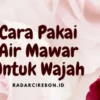 Cara Pakai Air Mawar Untuk Wajah