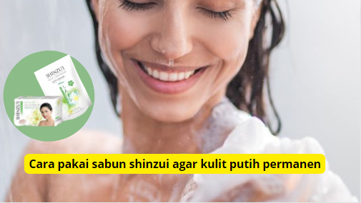 Cara pakai sabun shinzui agar kulit putih lembut permanen.