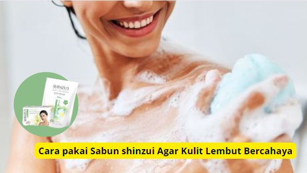 Cara pakai sabun shinzui agar kulit lembut halus bercahaya alami.