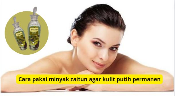 Cara pakai minyak zaitun agar wajah putih permanen.