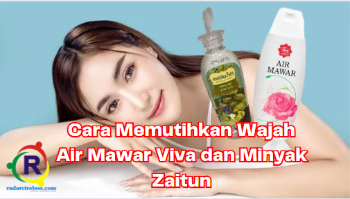 Cara memutihkan wajah dengan campuran air mawar viva dan minyak zaitun.