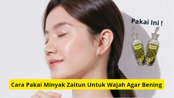 Cara pakai minyak zaitun untuk wajah agar bening.