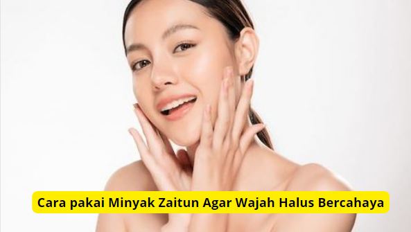 Cara pakai minyak zaitun agar wajah halus glowing awet muda.