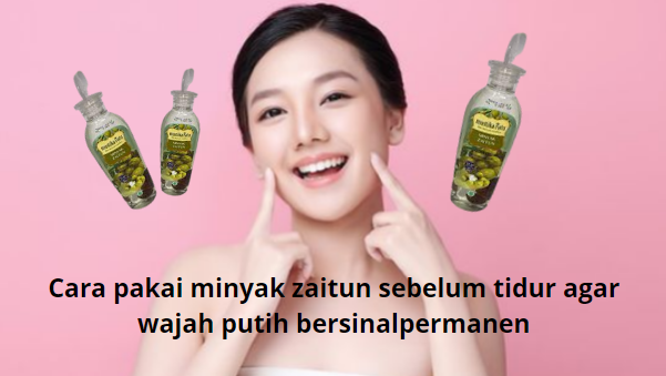 Cara pakai minyak zaitun sebelum tidur agar wajah putih bersinar.