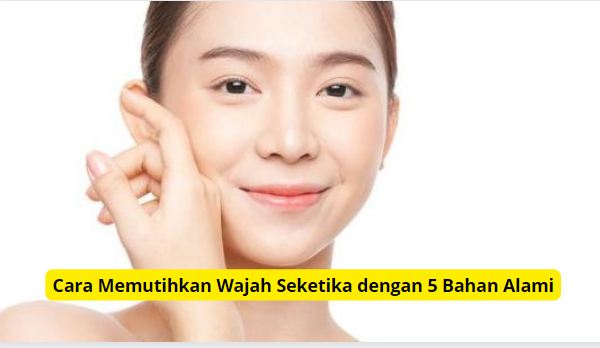 Cara memutihkan wajah dengan bahan alami.