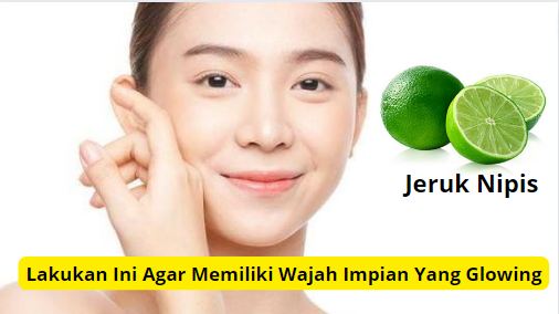 Cara memiliki wajah impian yang glowing dengan jeruk nipis.