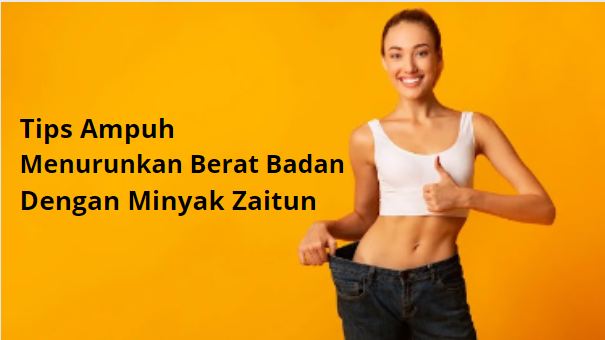 Tips menurunkan berat badan dengan minyak zaitun.