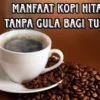 MANFAAT KOPI HITAM TANPA GULA YANG KAYA MANFAAT BAGI KITA