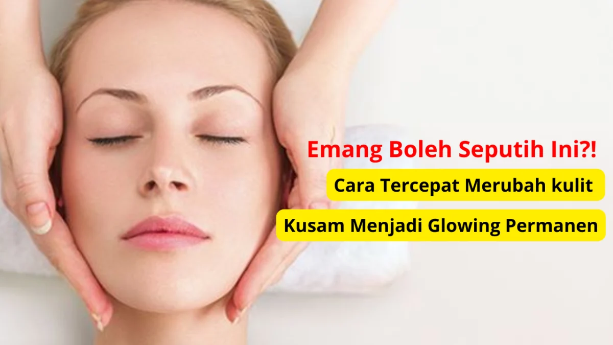 Cara merubah wajah kusam jadi glowing.