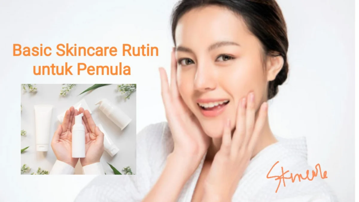 Ini Dia 7 Urutan Basic Skincare Rutin untuk Pemula dan Rekomendasi Produk Skincare Aman bagi Pemula. Ada Disini!