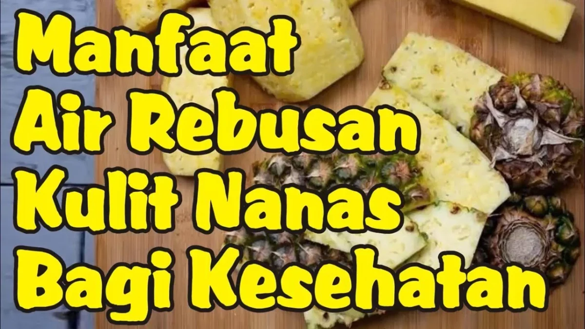 Manfaat air rebusan kulit nanas buat kesehatan tubuh kita yang sering kena sakit