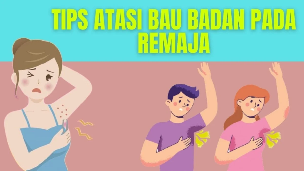 CARA ATASI BAU BADAN BUAT ANAK REMAJA YANG EFEKTIF DAN NYAMAN