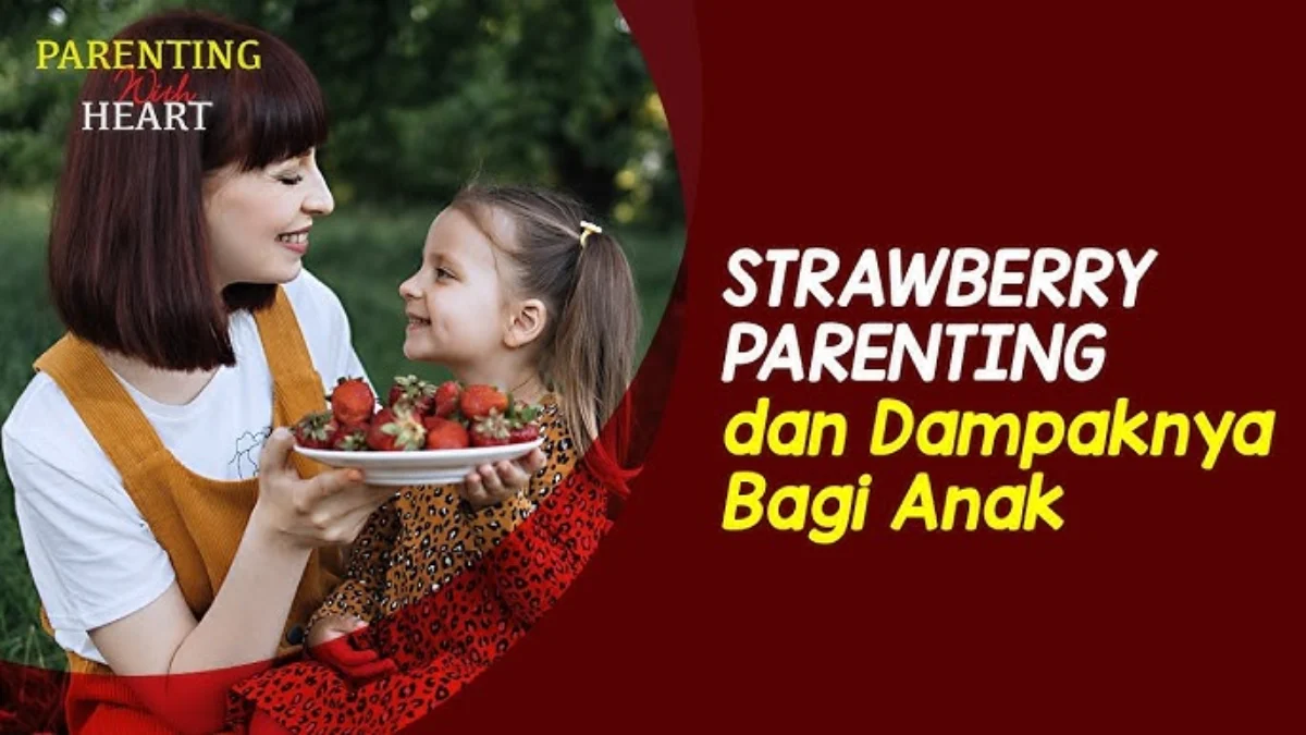 Apa Itu Strawberry Parents ?? Pola Asuh Yang Membentuk Generasi Bikin Rentan Tidak Baik