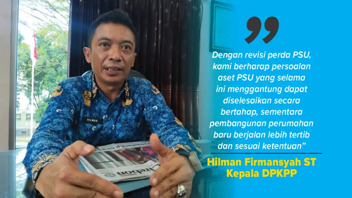 Serah Terima Aset Lambat, DPKPP Usulkan Revisi Perda PSU Hilman Firmansyah ST Kepala DPKPP Kabupaten Cirebon